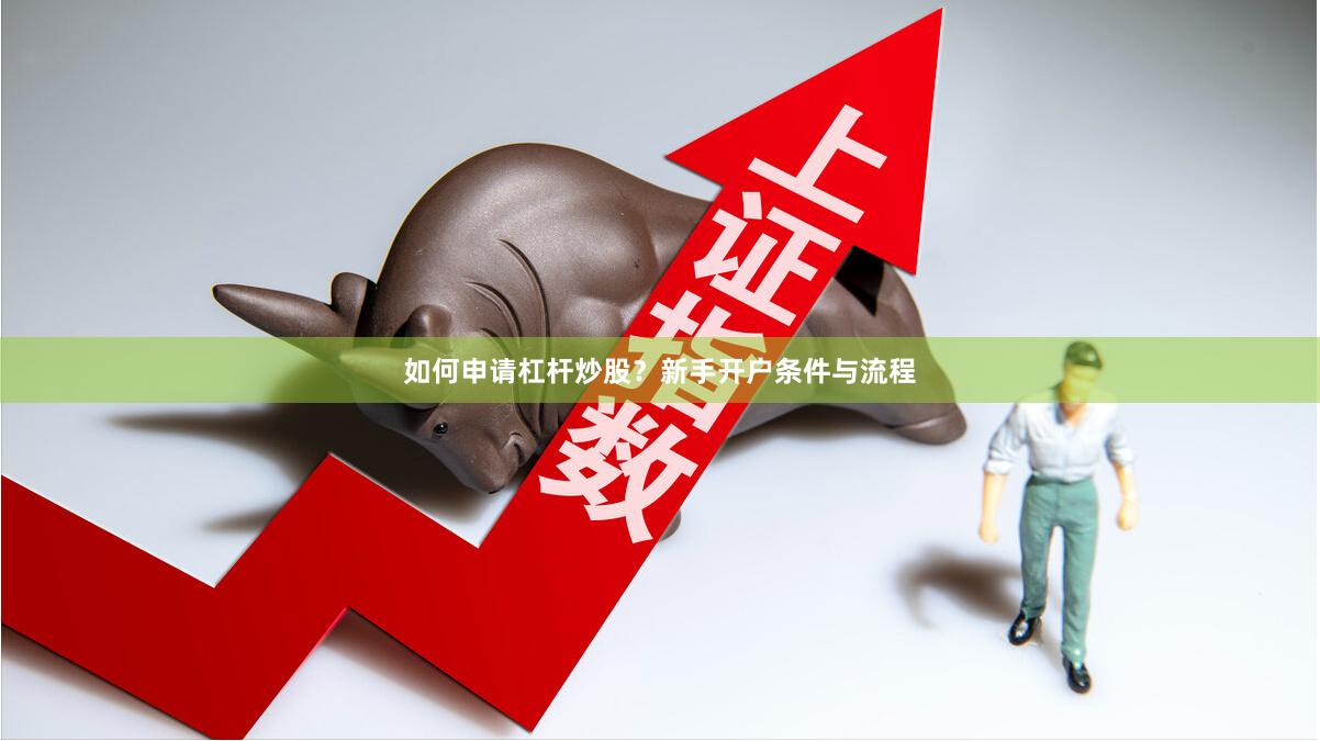 如何申请杠杆炒股？新手开户条件与流程